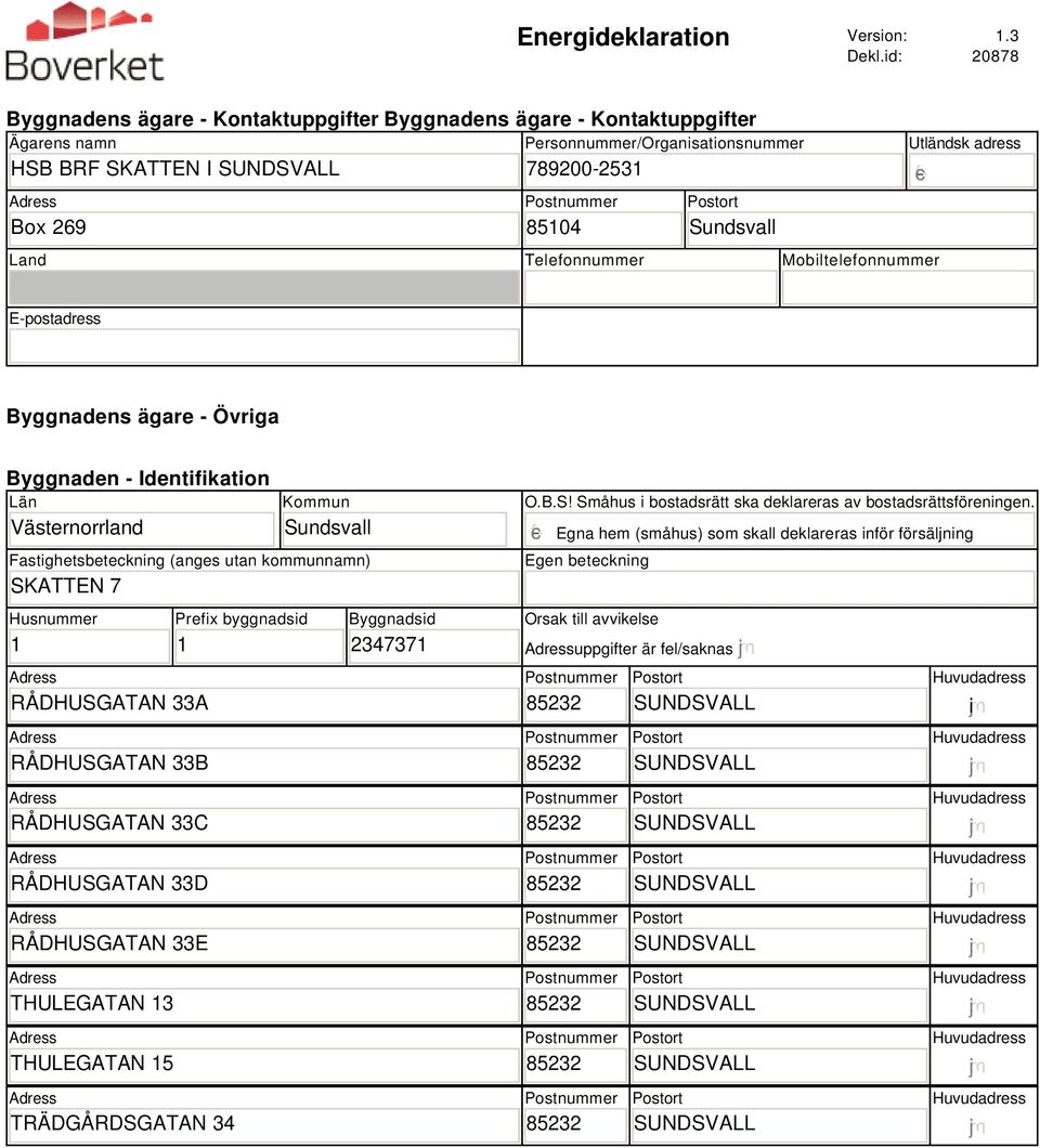 Mobiltelefonnummer Utländsk adress gfedc E-postadress Byggnadens ägare - Övriga Byggnaden - Identifikation Län Västernorrland Kommun Sundsvall Fastighetsbeteckning (anges utan kommunnamn) SKATTEN 7