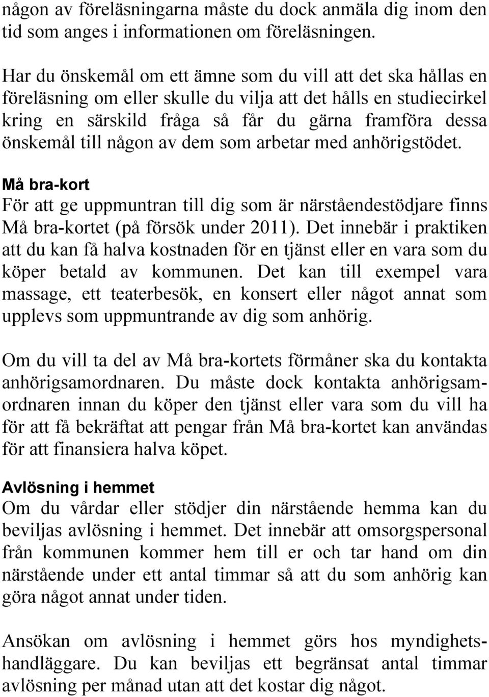 någon av dem som arbetar med anhörigstödet. Må bra-kort För att ge uppmuntran till dig som är närståendestödjare finns Må bra-kortet (på försök under 2011).