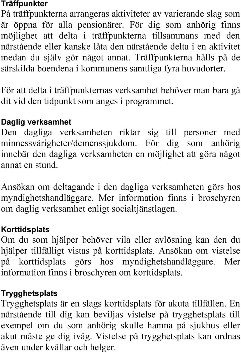 Träffpunkterna hålls på de särskilda boendena i kommunens samtliga fyra huvudorter. För att delta i träffpunkternas verksamhet behöver man bara gå dit vid den tidpunkt som anges i programmet.