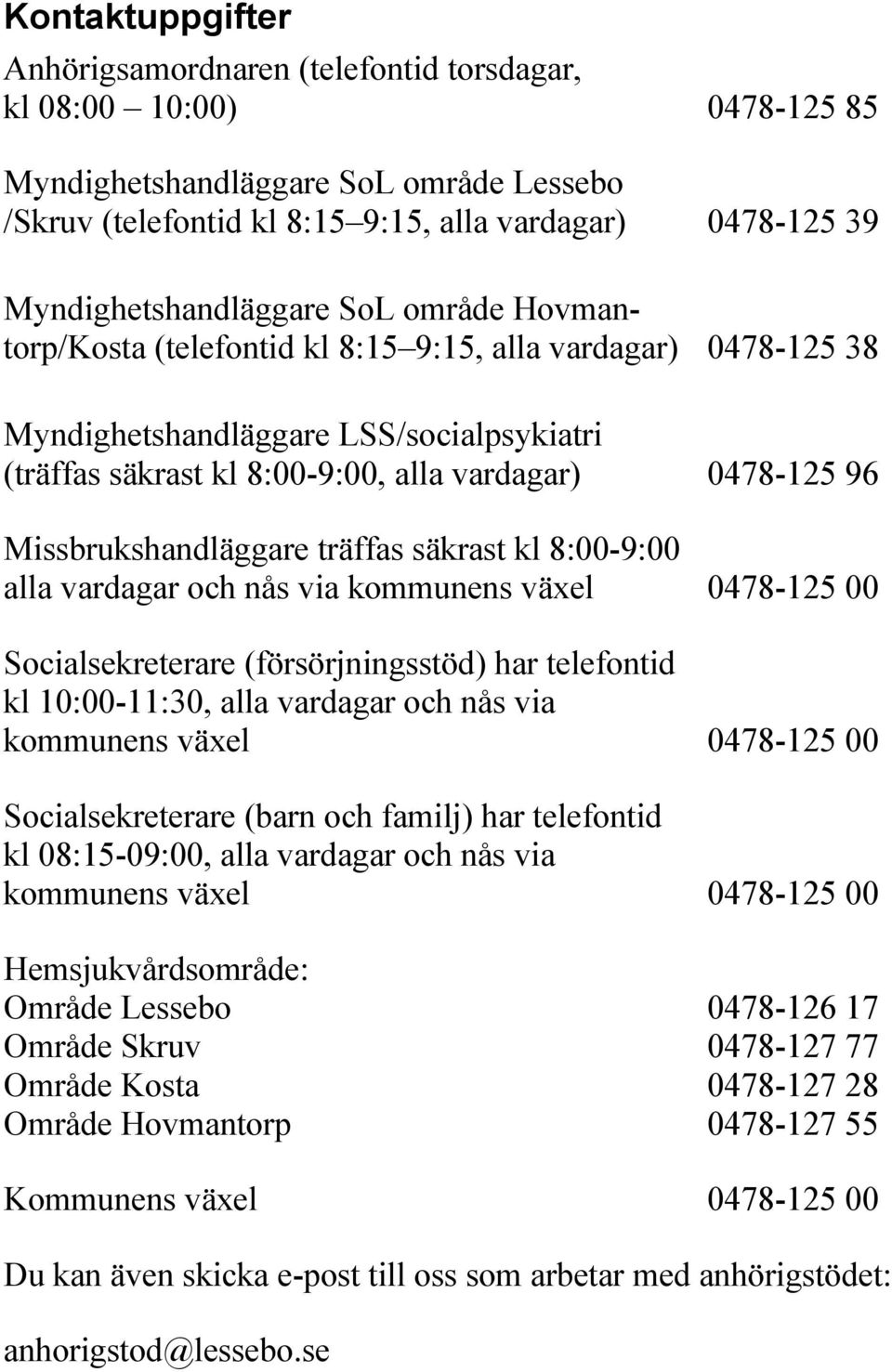 96 Missbrukshandläggare träffas säkrast kl 8:00-9:00 alla vardagar och nås via kommunens växel 0478-125 00 Socialsekreterare (försörjningsstöd) har telefontid kl 10:00-11:30, alla vardagar och nås