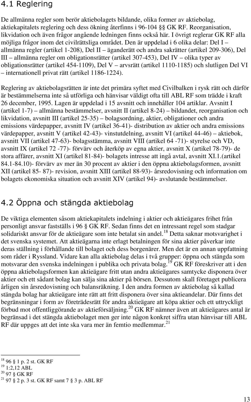 Den är uppdelad i 6 olika delar: Del I allmänna regler (artikel 1-208), Del II äganderätt och andra sakrätter (artikel 209-306), Del III allmänna regler om obligationsrätter (artikel 307-453), Del IV