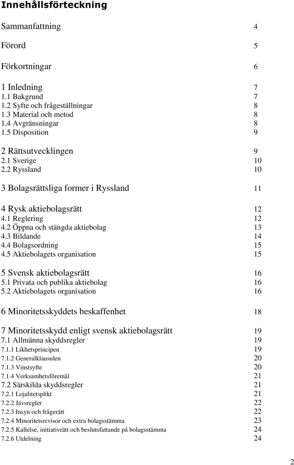 3 Bildande 14 4.4 Bolagsordning 15 4.5 Aktiebolagets organisation 15 5 Svensk aktiebolagsrätt 16 5.1 Privata och publika aktiebolag 16 5.