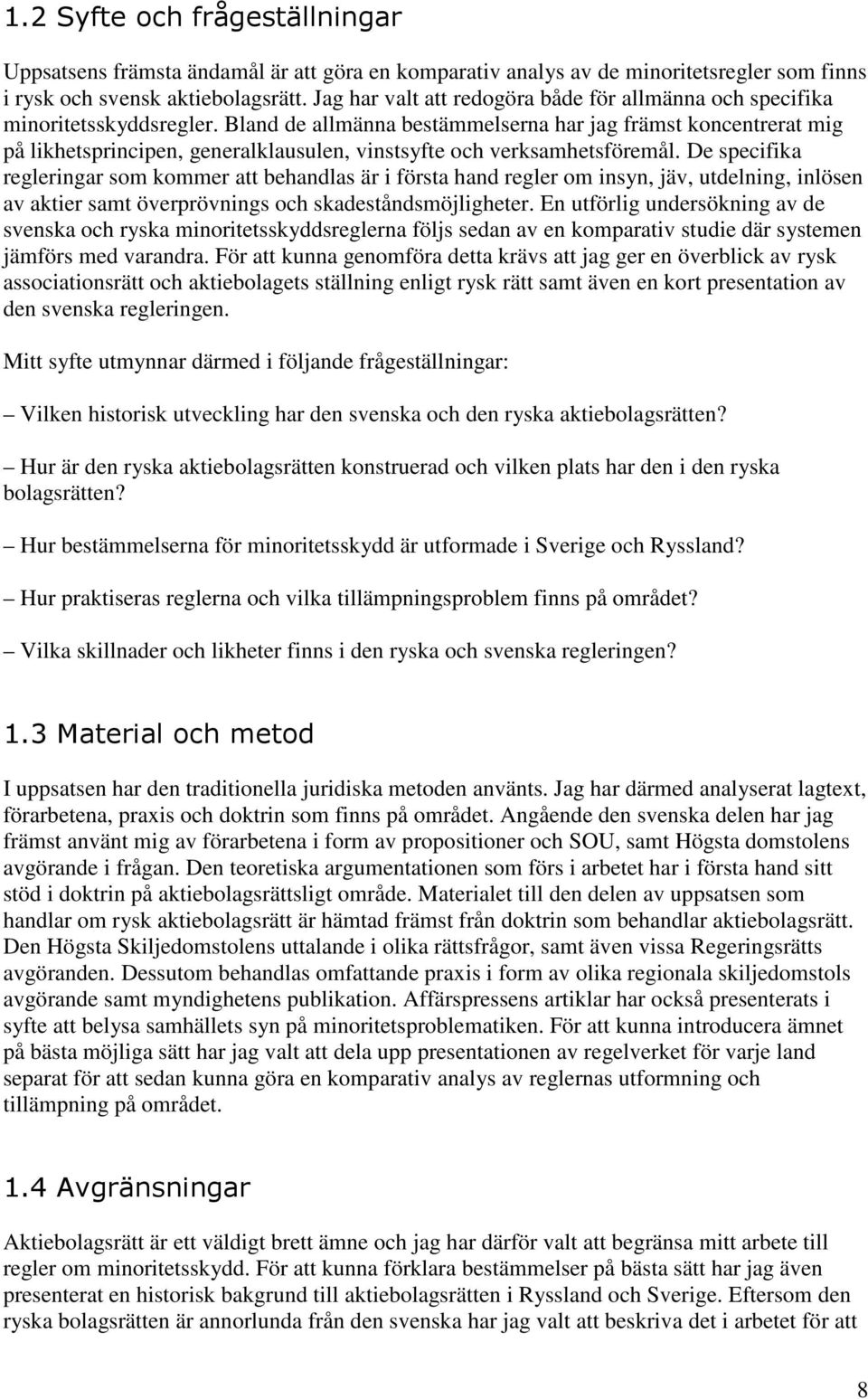 Bland de allmänna bestämmelserna har jag främst koncentrerat mig på likhetsprincipen, generalklausulen, vinstsyfte och verksamhetsföremål.