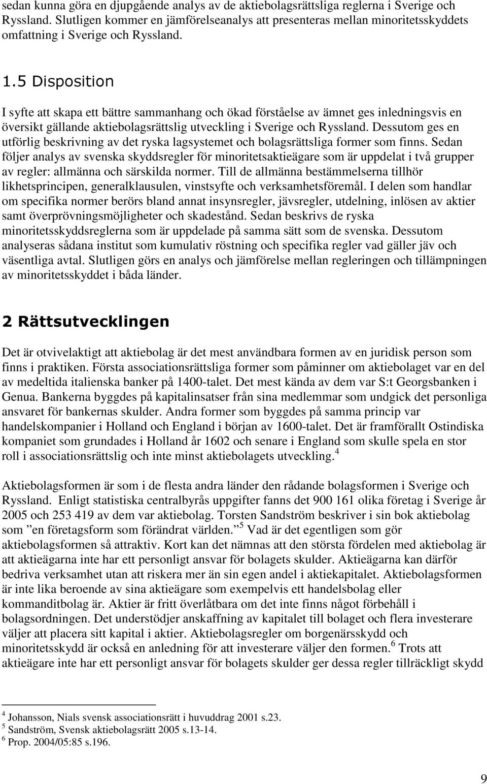 5 Disposition I syfte att skapa ett bättre sammanhang och ökad förståelse av ämnet ges inledningsvis en översikt gällande aktiebolagsrättslig utveckling i Sverige och Ryssland.