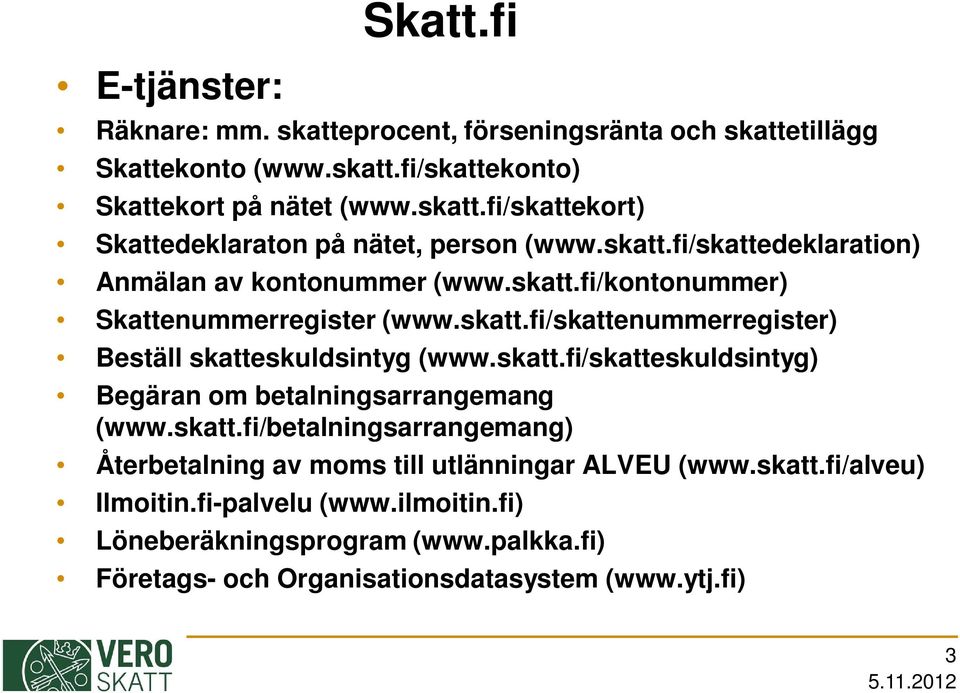skatt.fi/skatteskuldsintyg) Begäran om betalningsarrangemang (www.skatt.fi/betalningsarrangemang) Återbetalning av moms till utlänningar ALVEU (www.skatt.fi/alveu) Ilmoitin.