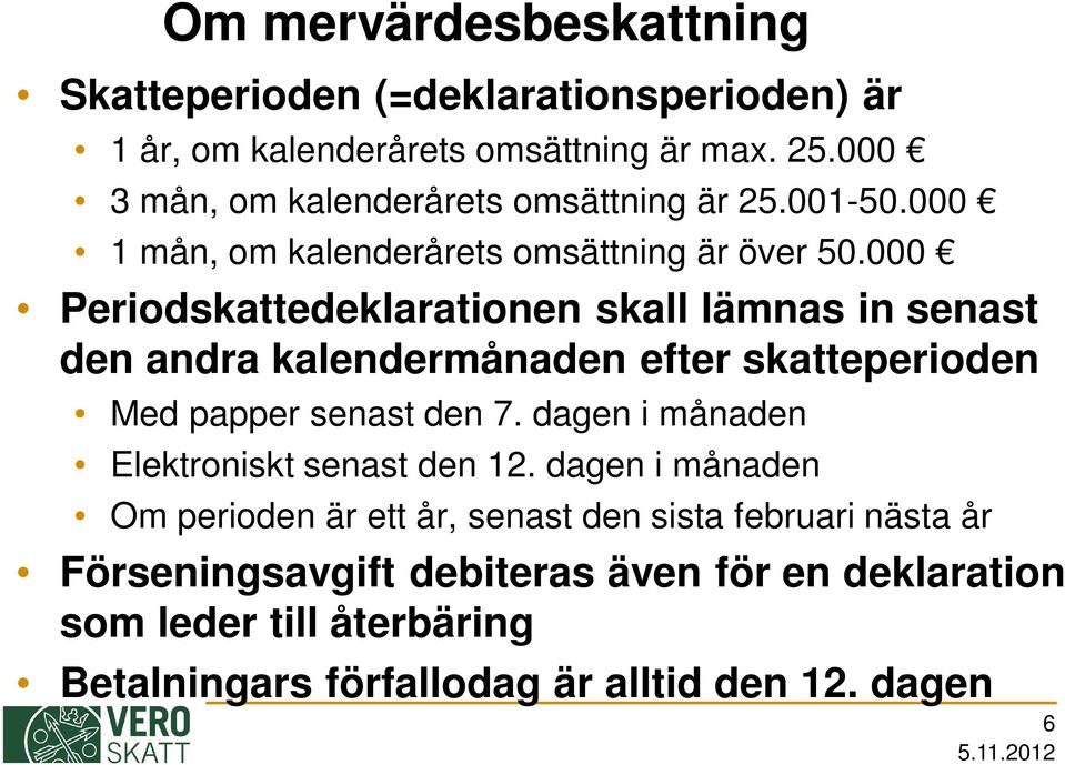 000 Periodskattedeklarationen skall lämnas in senast den andra kalendermånaden efter skatteperioden Med papper senast den 7.