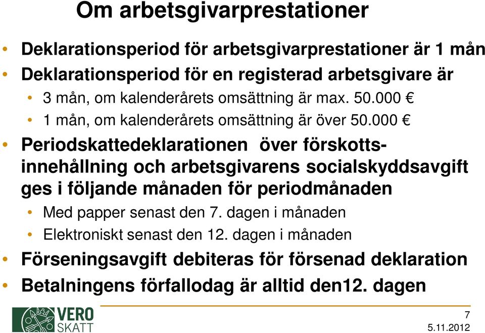 000 Periodskattedeklarationen över förskottsinnehållning och arbetsgivarens socialskyddsavgift ges i följande månaden för periodmånaden