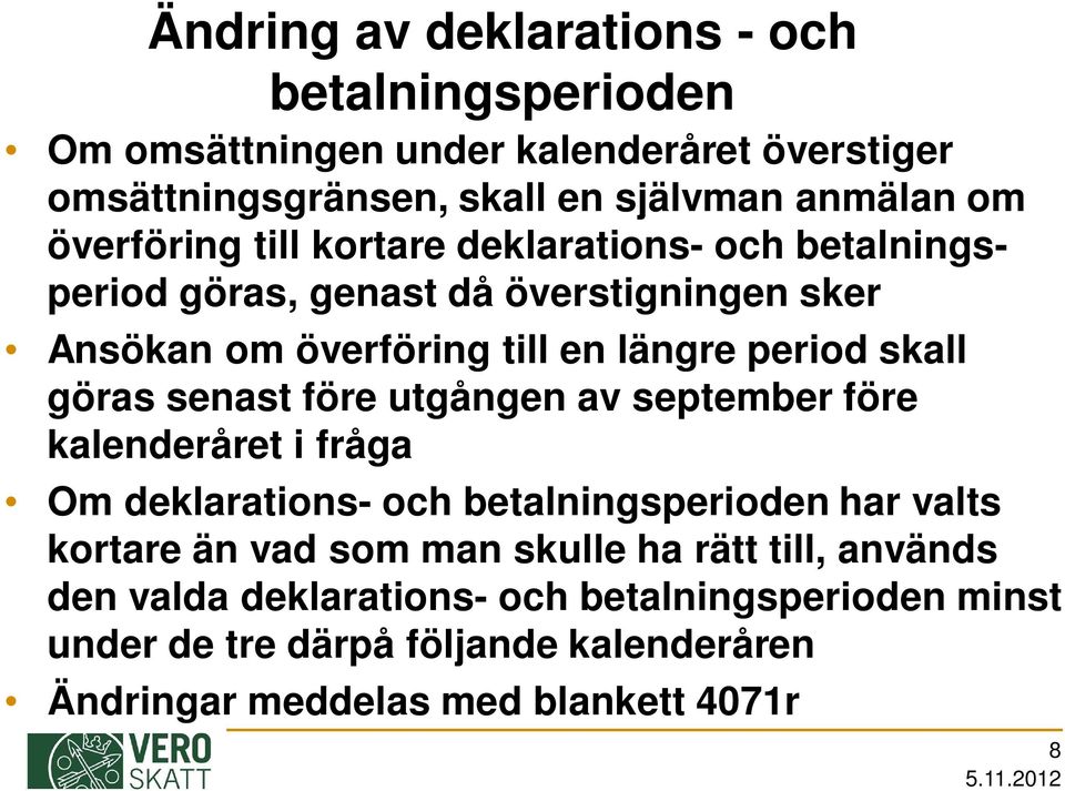 göras senast före utgången av september före kalenderåret i fråga Om deklarations- och betalningsperioden har valts kortare än vad som man skulle