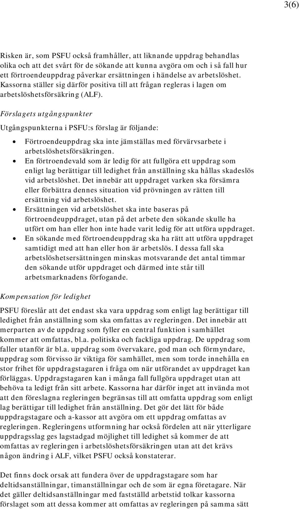 Förslagets utgångspunkter Utgångspunkterna i PSFU:s förslag är följande: Förtroendeuppdrag ska inte jämställas med förvärvsarbete i arbetslöshetsförsäkringen.