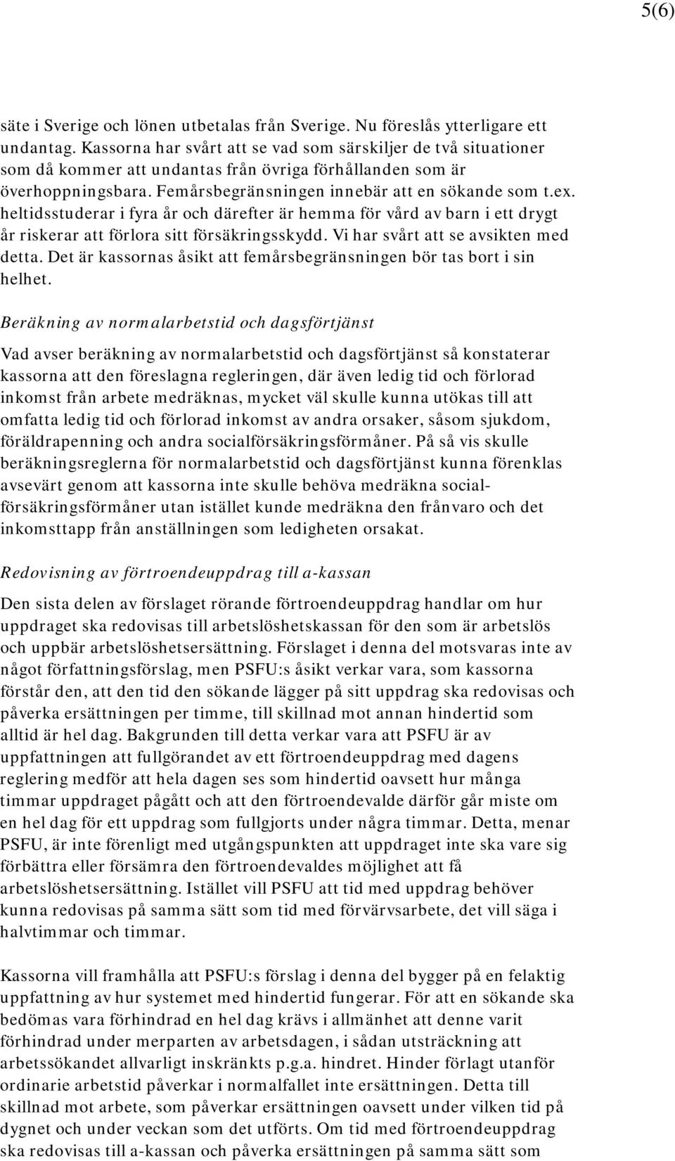 heltidsstuderar i fyra år och därefter är hemma för vård av barn i ett drygt år riskerar att förlora sitt försäkringsskydd. Vi har svårt att se avsikten med detta.