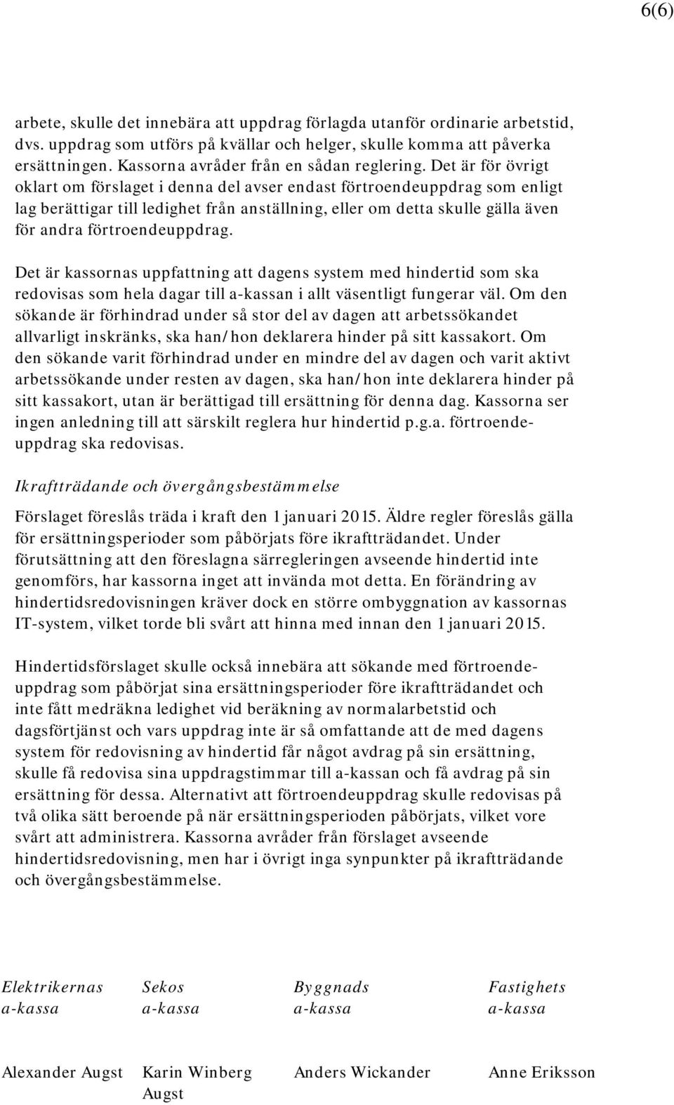 Det är för övrigt oklart om förslaget i denna del avser endast förtroendeuppdrag som enligt lag berättigar till ledighet från anställning, eller om detta skulle gälla även för andra förtroendeuppdrag.