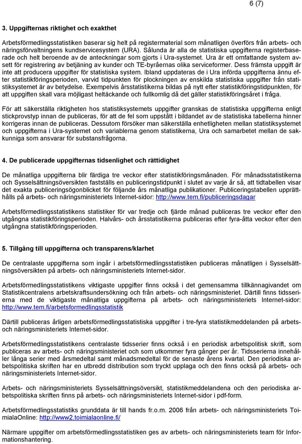 Ura är ett omfattande system avsett för registrering av betjäning av kunder och TE-byråernas olika serviceformer. Dess främsta uppgift är inte att producera uppgifter för statistiska system.