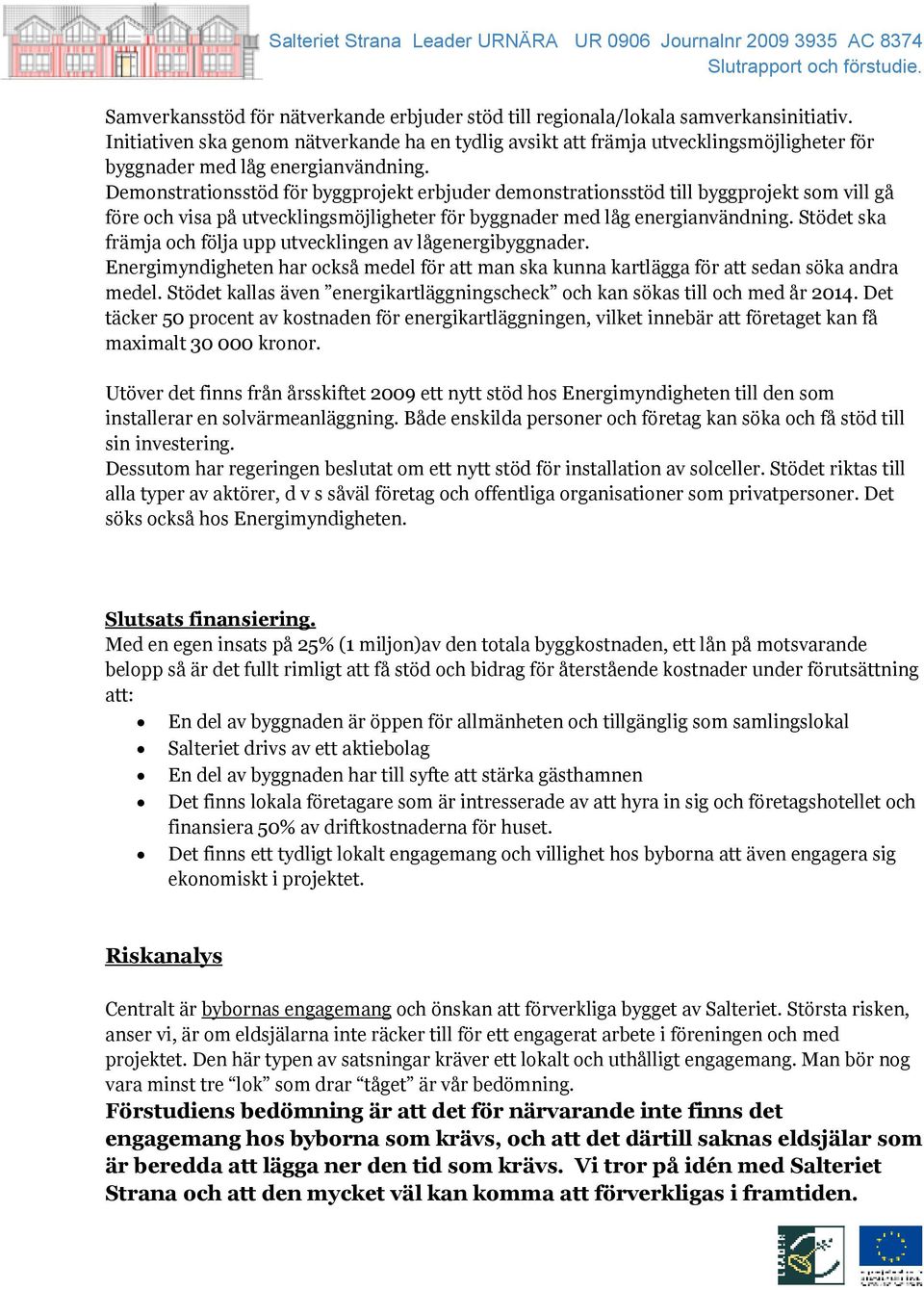 Demonstrationsstöd för byggprojekt erbjuder demonstrationsstöd till byggprojekt som vill gå före och visa på utvecklingsmöjligheter för byggnader med låg energianvändning.