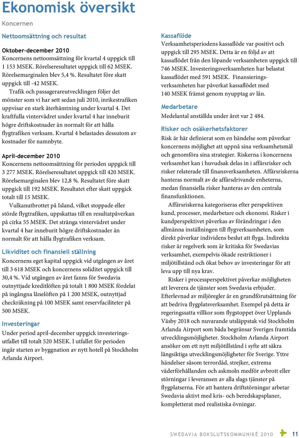 Trafik och passagerareutvecklingen följer det mönster som vi har sett sedan juli 2010, inrikestrafiken uppvisar en stark återhämtning under kvartal 4.