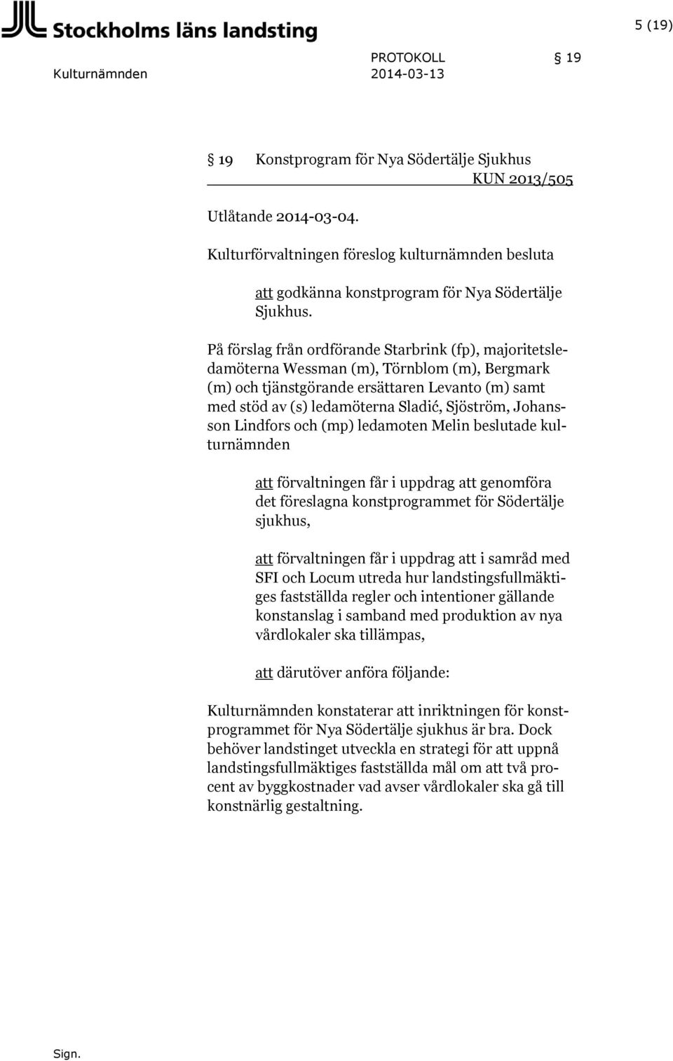 På förslag från ordförande Starbrink (fp), majoritetsledamöterna Wessman (m), Törnblom (m), Bergmark (m) och tjänstgörande ersättaren Levanto (m) samt med stöd av (s) ledamöterna Sladić, Sjöström,