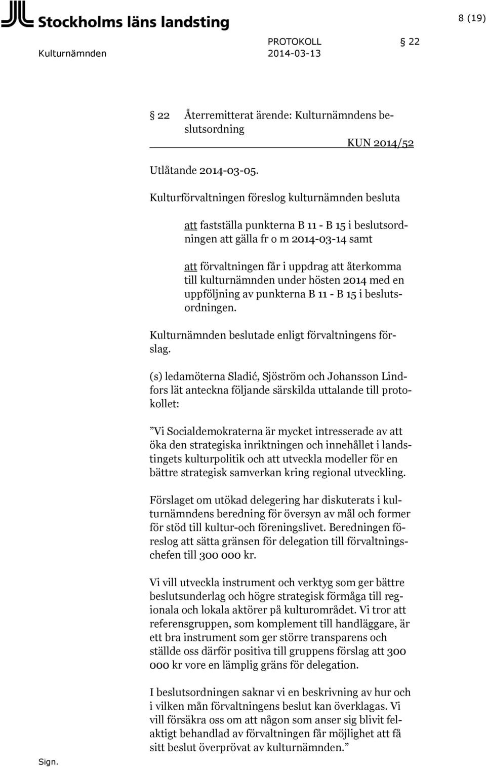 kulturnämnden under hösten 2014 med en uppföljning av punkterna B 11 - B 15 i beslutsordningen. Kulturnämnden beslutade enligt förvaltningens förslag.