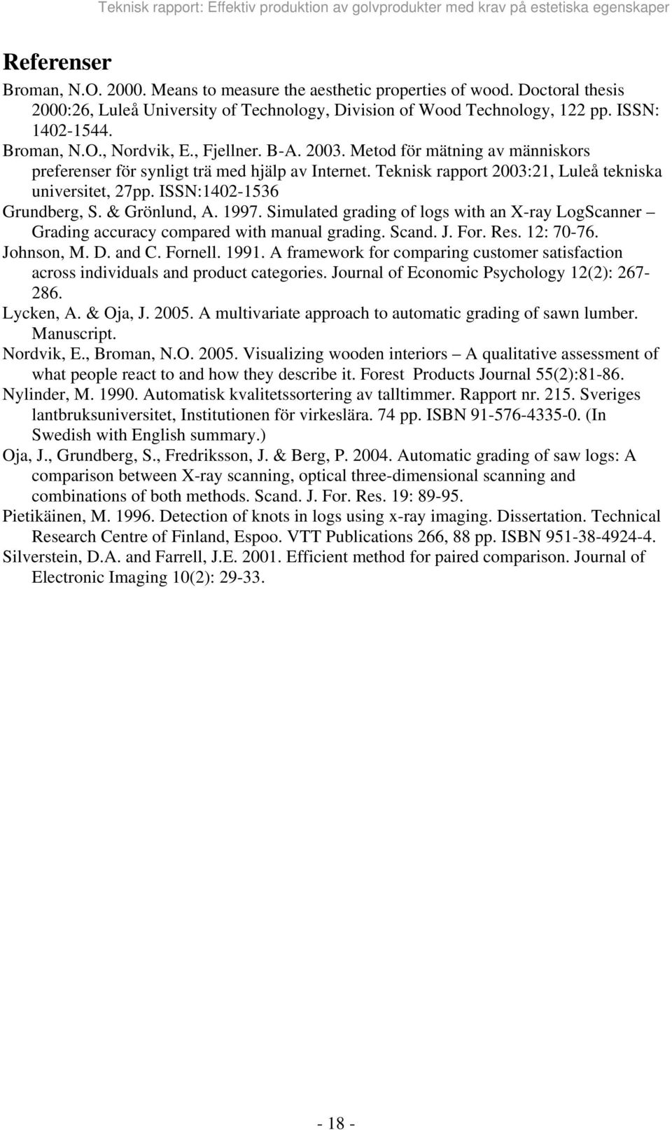 Metod för mätning av människors preferenser för synligt trä med hjälp av Internet. Teknisk rapport 2003:21, Luleå tekniska universitet, 27pp. ISSN:1402-1536 Grundberg, S. & Grönlund, A. 1997.
