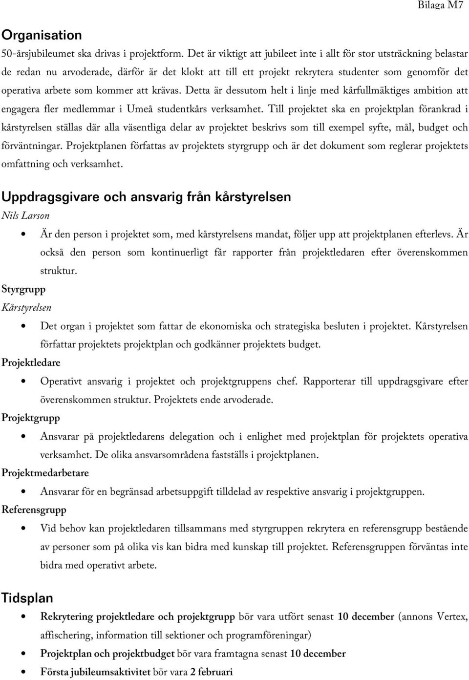 kommer att krävas. Detta är dessutom helt i linje med kårfullmäktiges ambition att engagera fler medlemmar i Umeå studentkårs verksamhet.