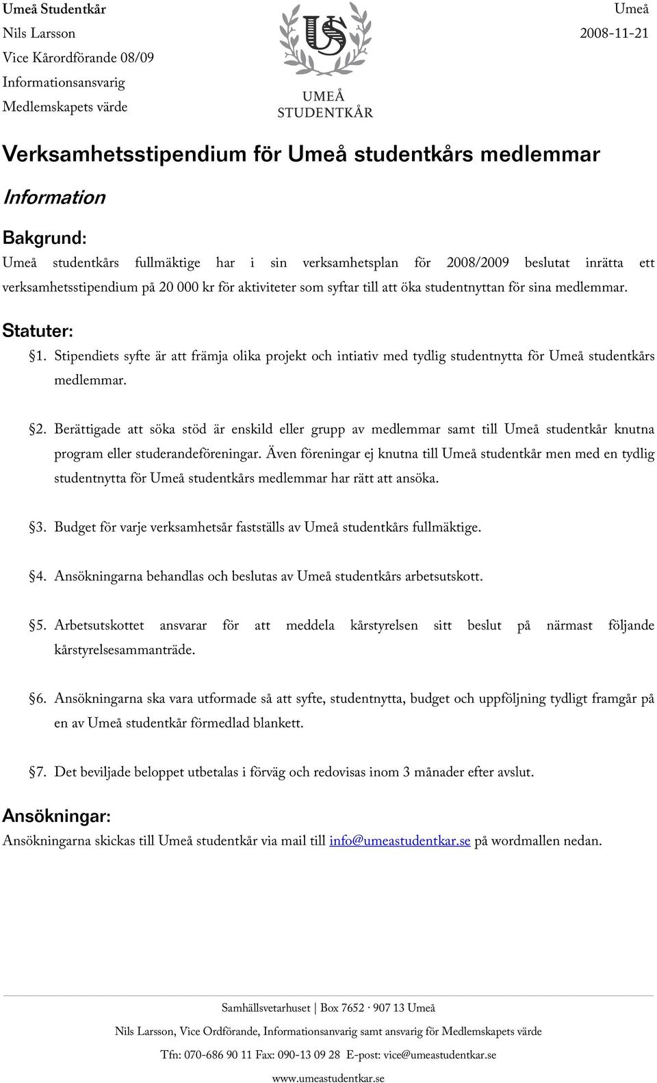 Statuter: 1. Stipendiets syfte är att främja olika projekt och intiativ med tydlig studentnytta för Umeå studentkårs medlemmar. 2.