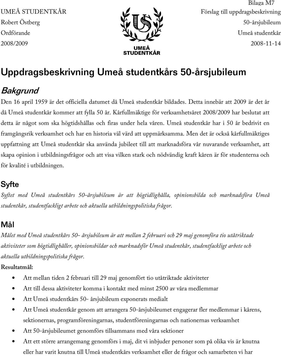 Kårfullmäktige för verksamhetsåret 2008/2009 har beslutat att detta är något som ska högtidshållas och firas under hela våren.