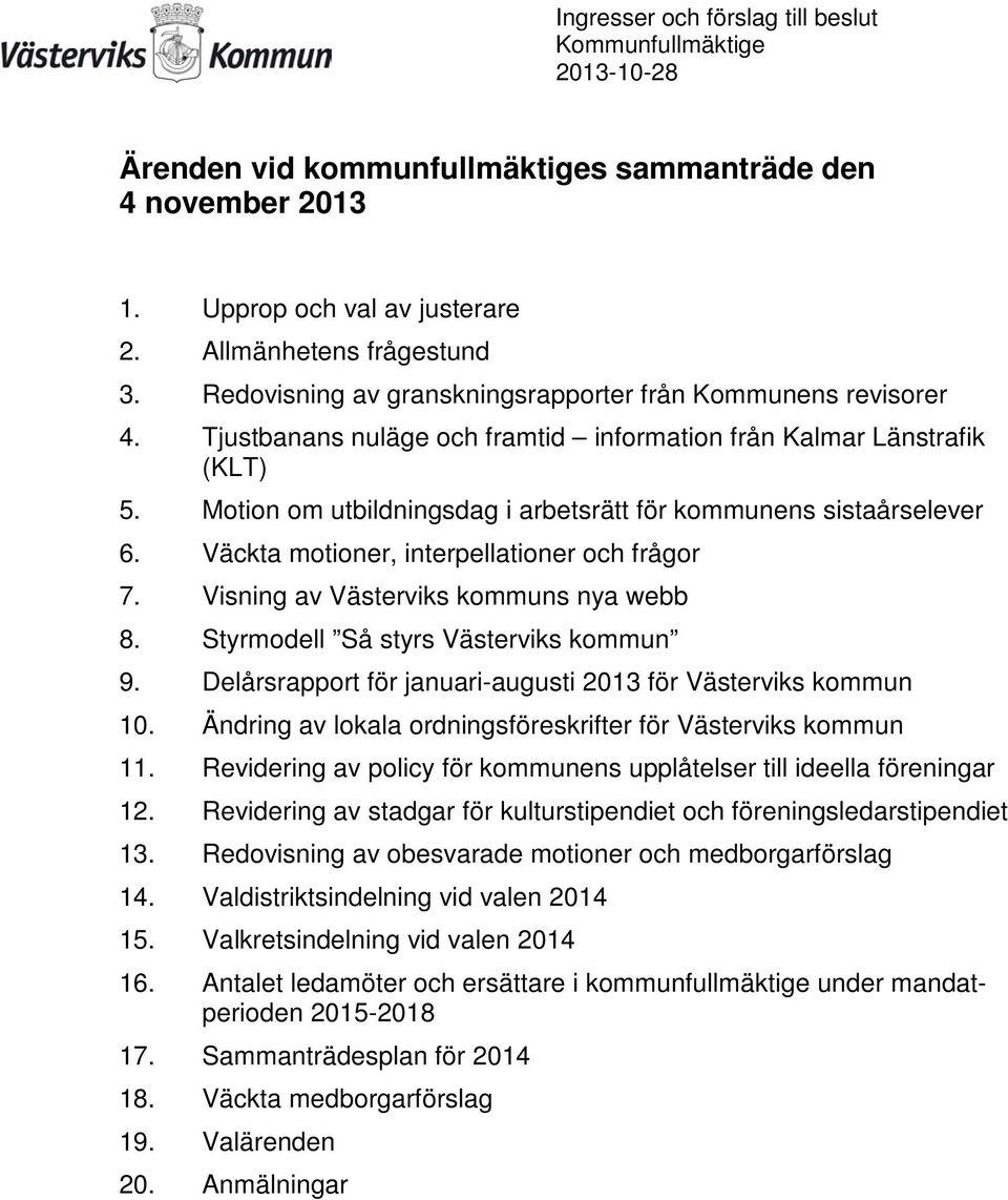Visning av Västerviks kommuns nya webb 8. Styrmodell Så styrs Västerviks kommun 9. Delårsrapport för januari-augusti 2013 för Västerviks kommun 10.