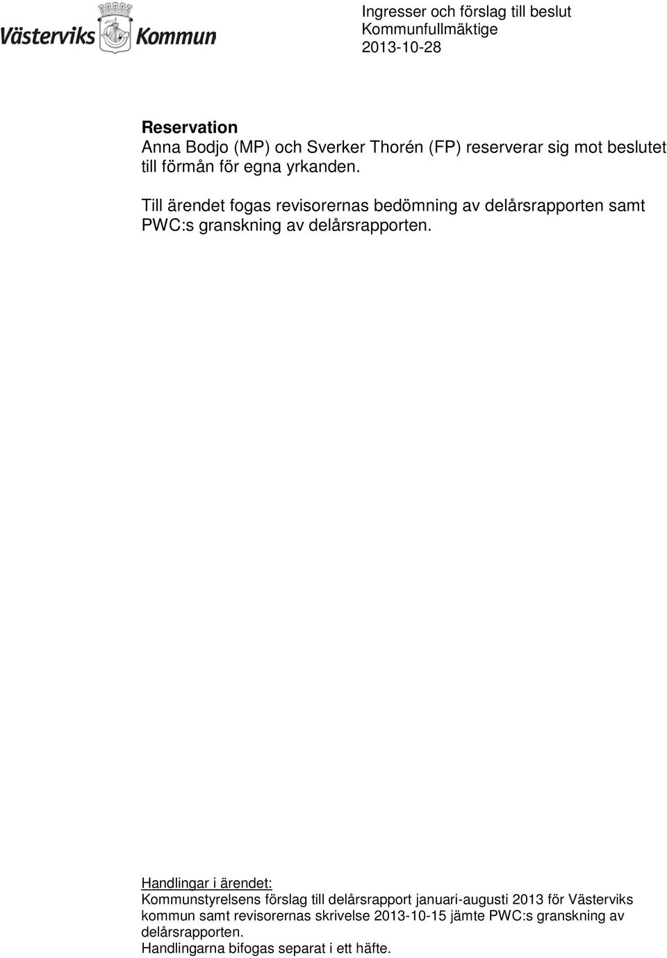Handlingar i ärendet: Kommunstyrelsens förslag till delårsrapport januari-augusti 2013 för Västerviks kommun