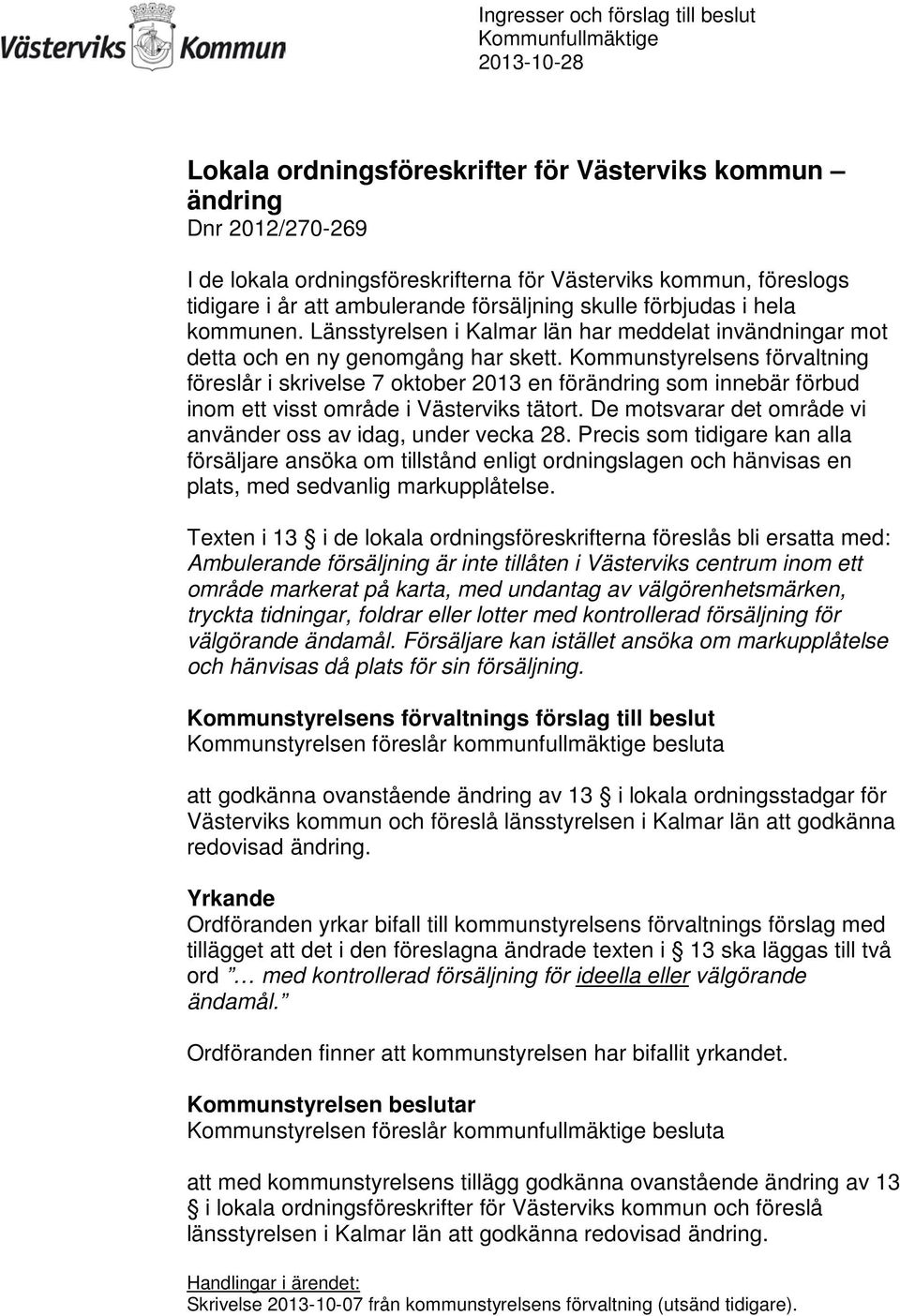 Kommunstyrelsens förvaltning föreslår i skrivelse 7 oktober 2013 en förändring som innebär förbud inom ett visst område i Västerviks tätort.