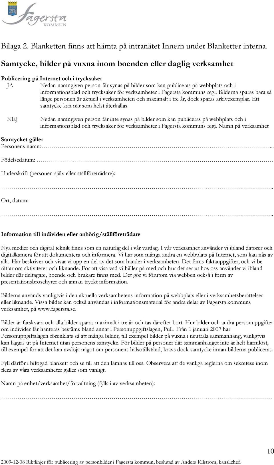 informationsblad och trycksaker för verksamheter i Fagersta kommuns regi. Bilderna sparas bara så länge personen är aktuell i verksamheten och maximalt i tre år, dock sparas arkivexemplar.