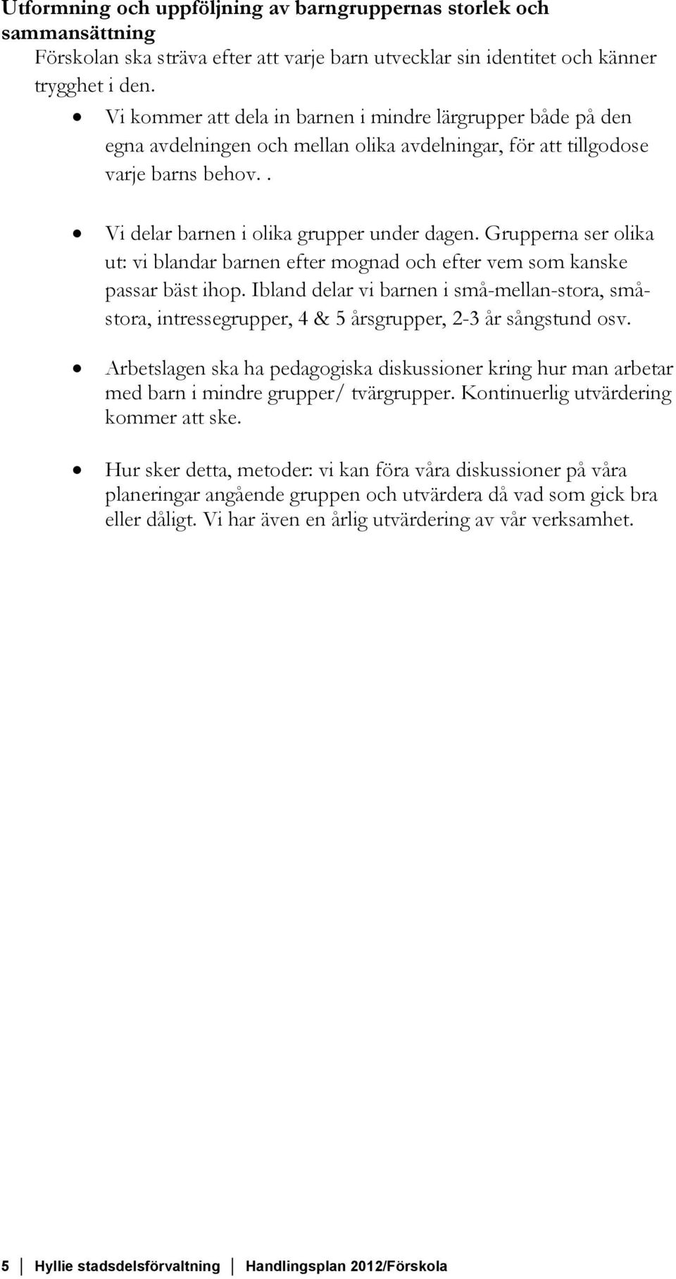 Grupperna ser olika ut: vi blandar barnen efter mognad och efter vem som kanske passar bäst ihop.