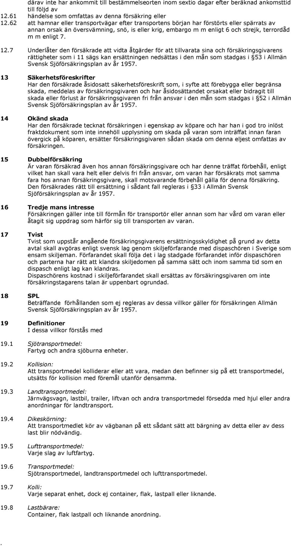 åtgärder för att tillvarata sina och försäkringsgivarens rättigheter som i 11 sägs kan ersättningen nedsättas i den mån som stadgas i 53 i Allmän Svensk Sjöförsäkringsplan av år 1957 13