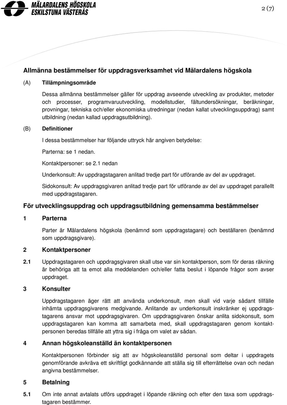 uppdragsutbildning). (B) Definitioner I dessa bestämmelser har följande uttryck här angiven betydelse: Parterna: se 1 nedan. Kontaktpersoner: se 2.