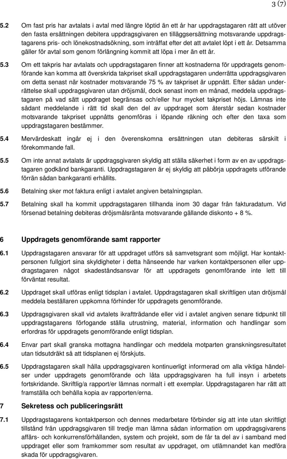 pris- och lönekostnadsökning, som inträffat efter det att avtalet löpt i ett år. Detsamma gäller för avtal som genom förlängning kommit att löpa i mer än ett år. 5.