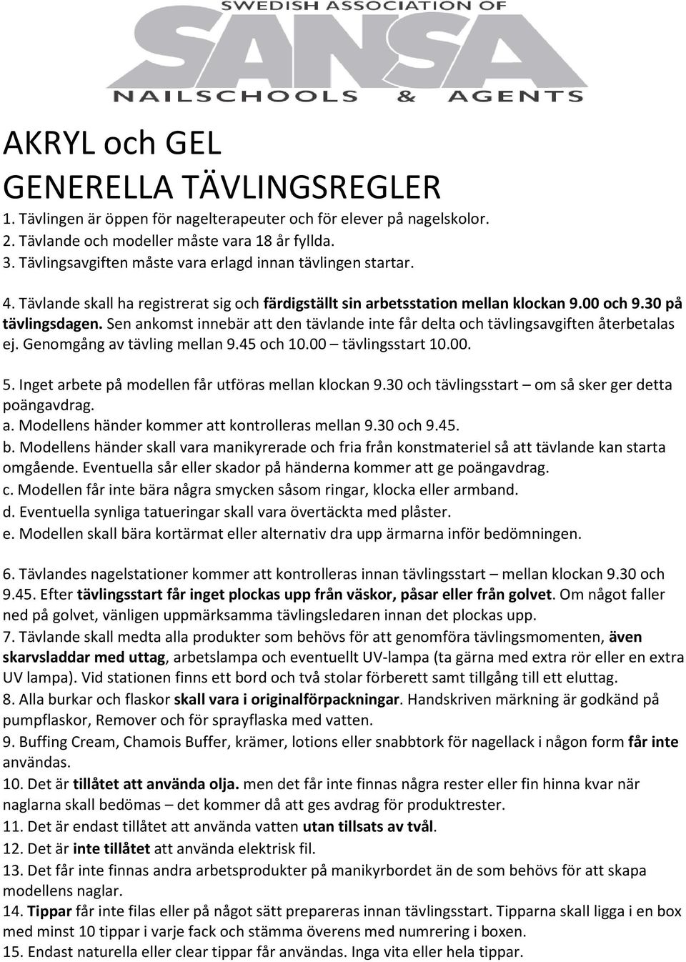 Sen ankomst innebär att den tävlande inte får delta och tävlingsavgiften återbetalas ej. Genomgång av tävling mellan 9.45 och 10.00 tävlingsstart 10.00. 5.