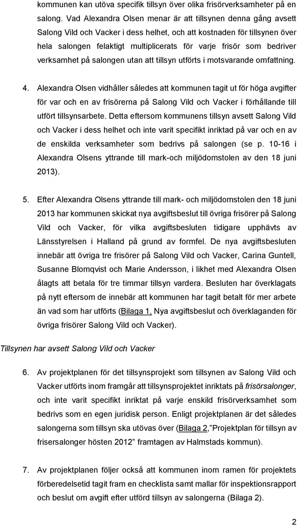 bedriver verksamhet på salongen utan att tillsyn utförts i motsvarande omfattning. 4.