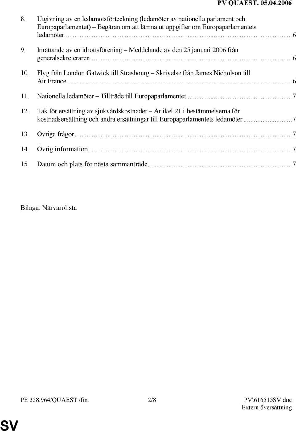 Flyg från London Gatwick till Strasbourg Skrivelse från James Nicholson till Air France...6 11. Nationella ledamöter Tillträde till Europaparlamentet...7 12.
