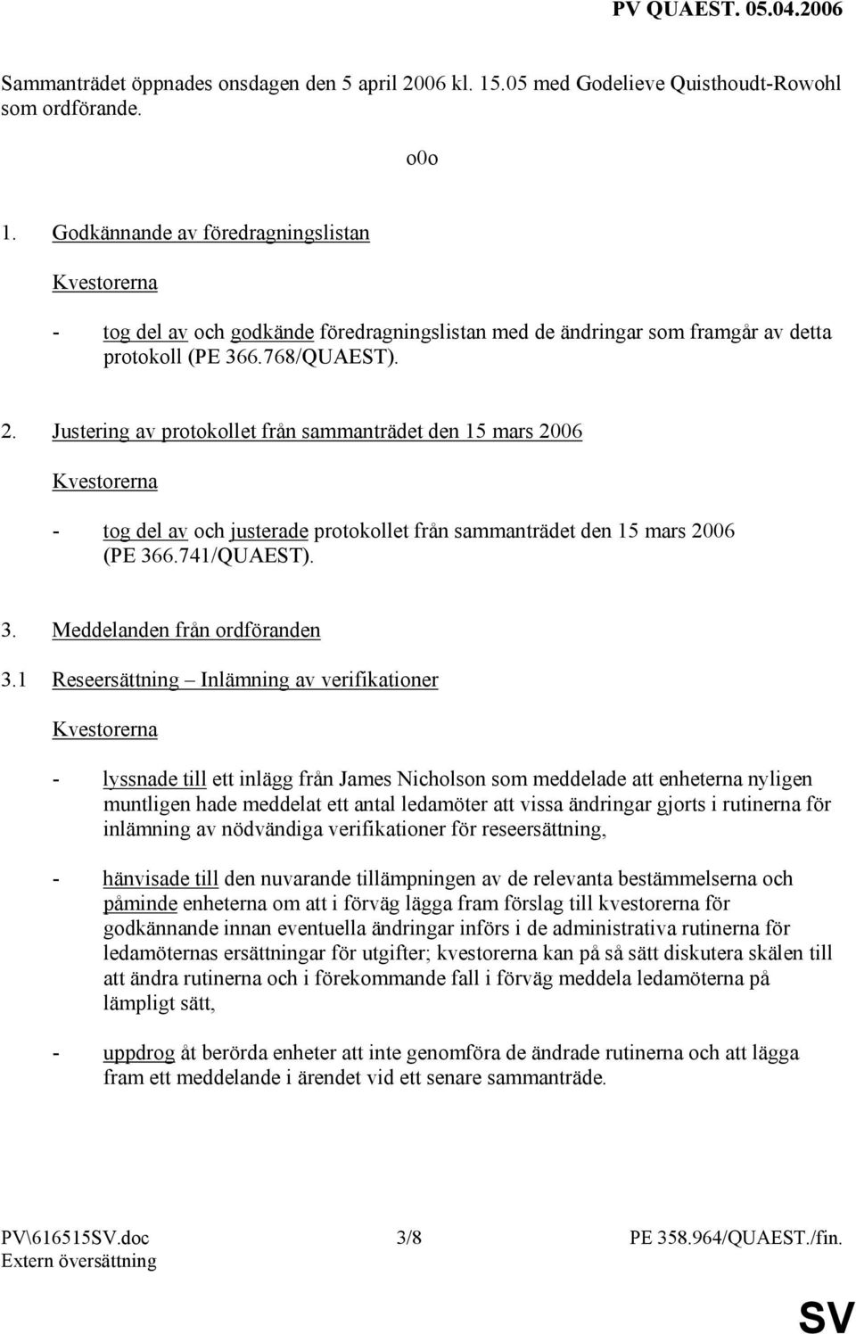 Justering av protokollet från sammanträdet den 15 mars 2006 - tog del av och justerade protokollet från sammanträdet den 15 mars 2006 (PE 366.741/QUAEST). 3. Meddelanden från ordföranden 3.