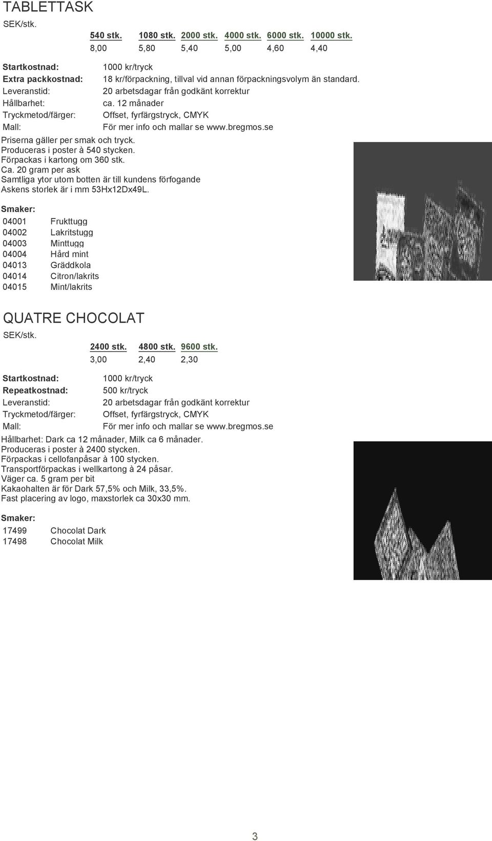 Produceras i poster à 540 stycken. Förpackas i kartong om 360 stk. Ca. 20 gram per ask Samtliga ytor utom botten är till kundens förfogande Askens storlek är i mm 53Hx12Dx49L.