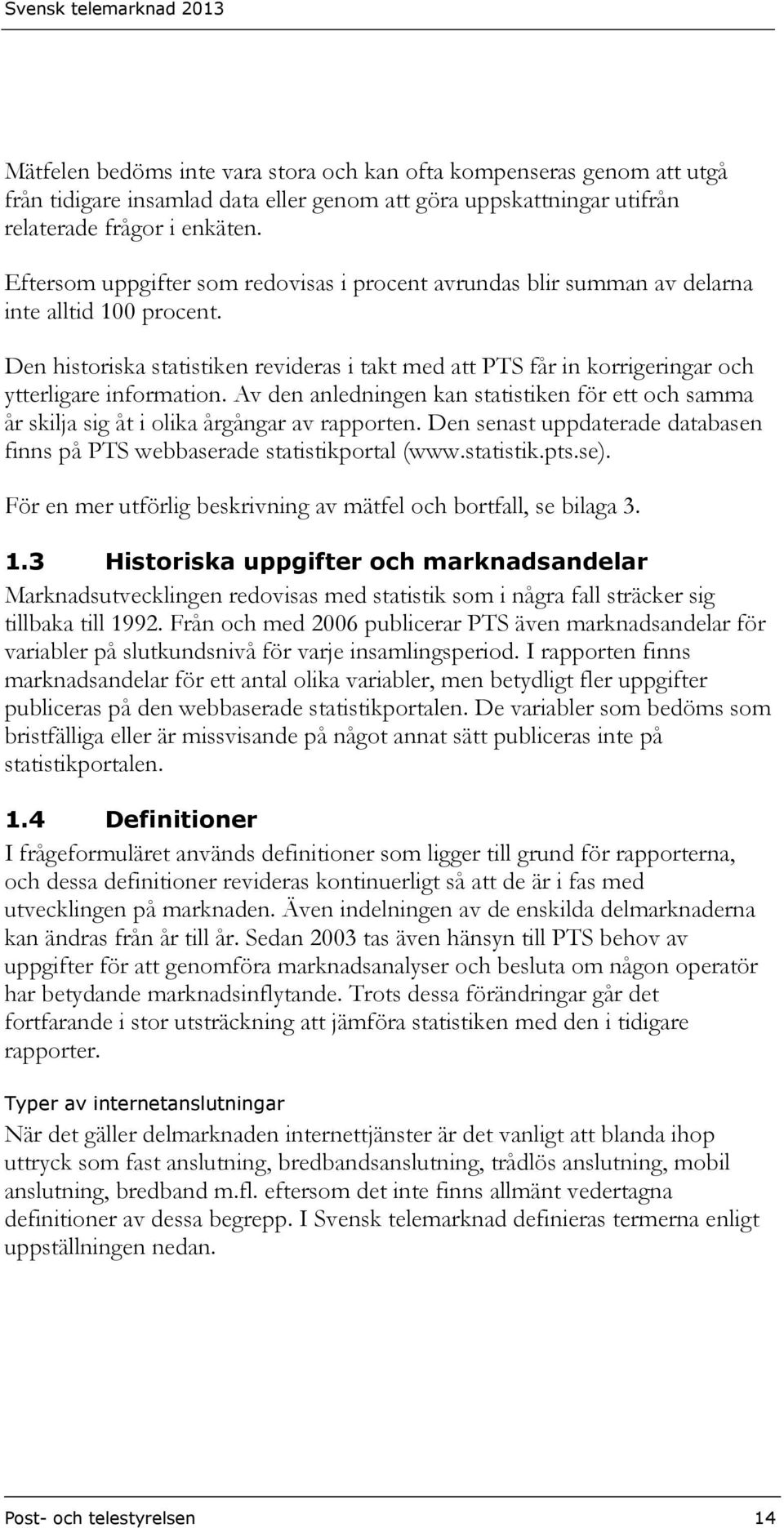 Den historiska statistiken revideras i takt med att PTS får in korrigeringar och ytterligare information.