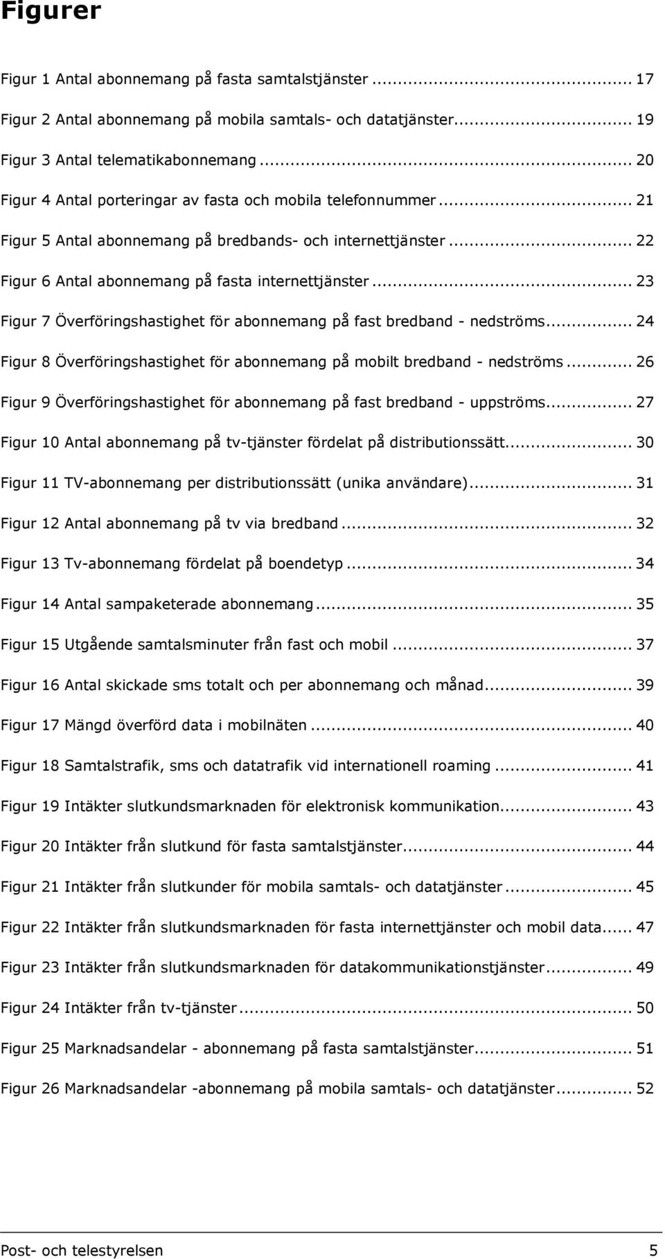 .. 23 Figur 7 Överföringshastighet för abonnemang på fast bredband - nedströms... 24 Figur 8 Överföringshastighet för abonnemang på mobilt bredband - nedströms.