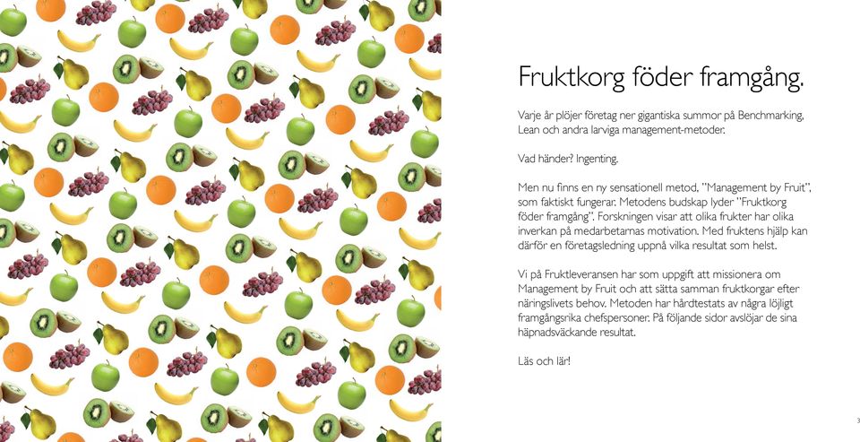 Forskningen visar att olika frukter har olika inverkan på medarbetarnas motivation. Med fruktens hjälp kan därför en företagsledning uppnå vilka resultat som helst.