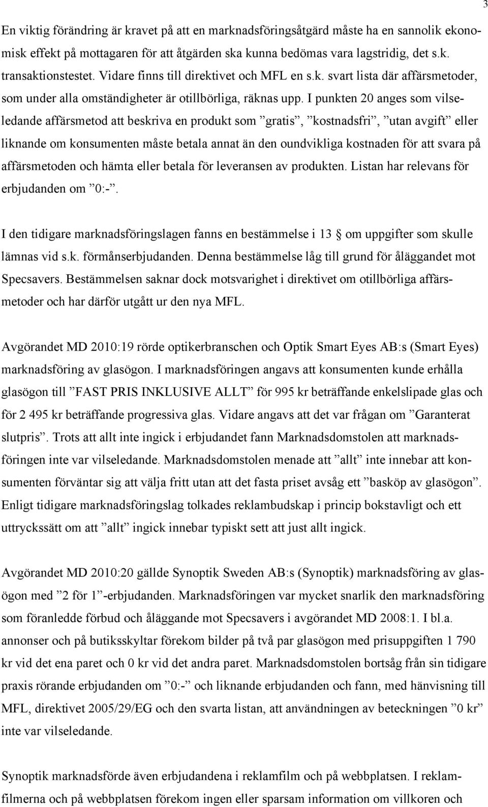 I punkten 20 anges som vilseledande affärsmetod att beskriva en produkt som gratis, kostnadsfri, utan avgift eller liknande om konsumenten måste betala annat än den oundvikliga kostnaden för att