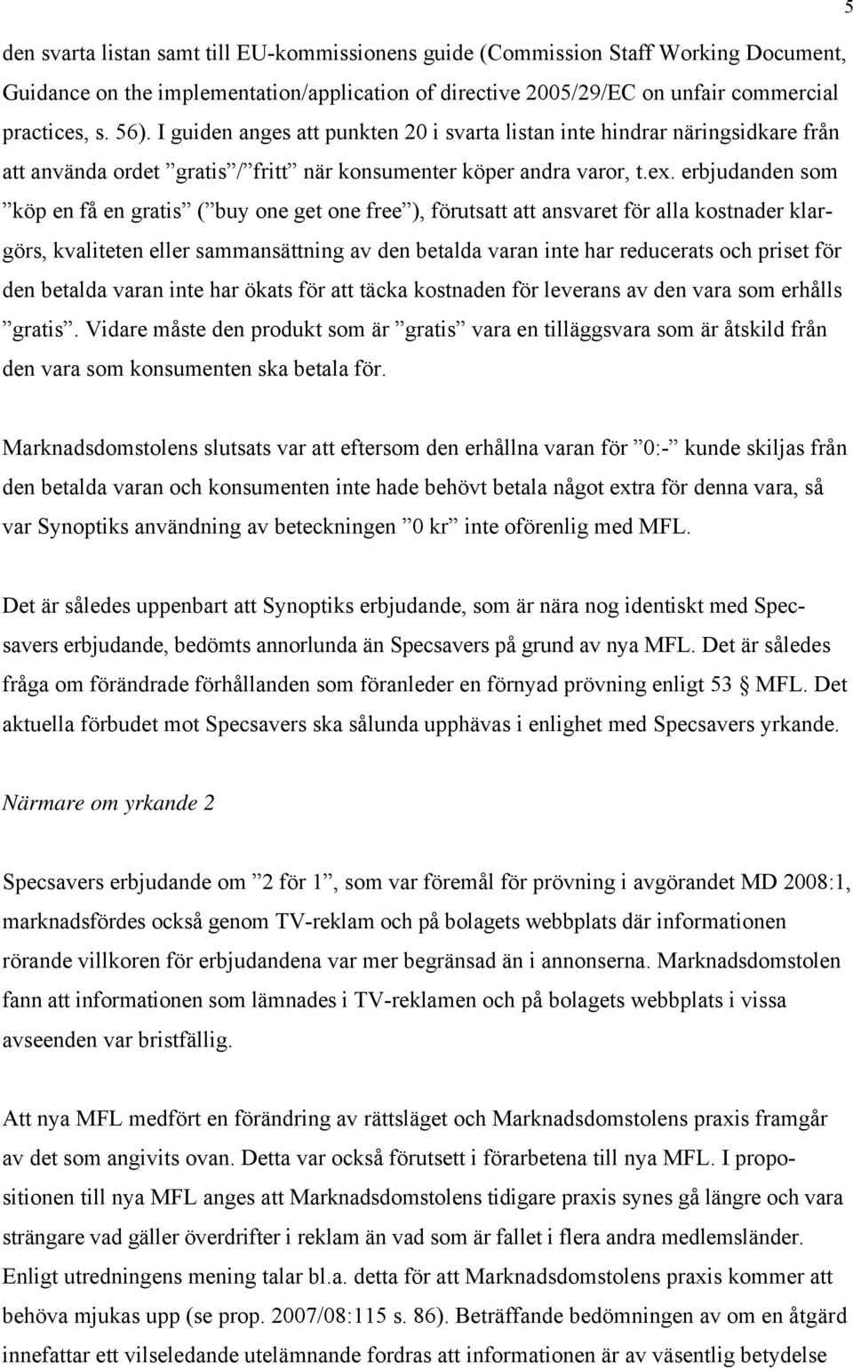 erbjudanden som köp en få en gratis ( buy one get one free ), förutsatt att ansvaret för alla kostnader klargörs, kvaliteten eller sammansättning av den betalda varan inte har reducerats och priset