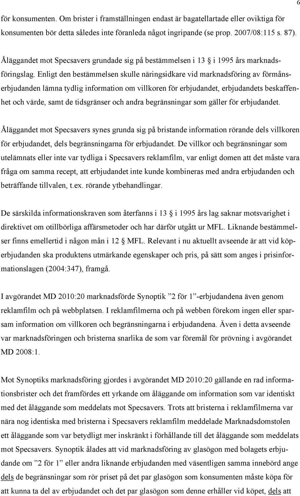 Enligt den bestämmelsen skulle näringsidkare vid marknadsföring av förmånserbjudanden lämna tydlig information om villkoren för erbjudandet, erbjudandets beskaffenhet och värde, samt de tidsgränser