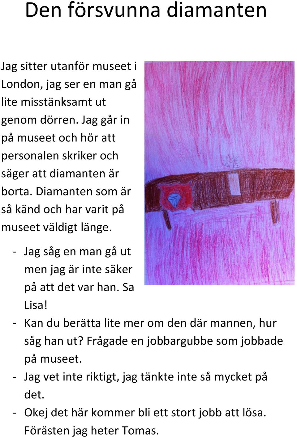 Diamanten som är så känd och har varit på museet väldigt länge. - Jag såg en man gå ut men jag är inte säker på att det var han. Sa Lisa!