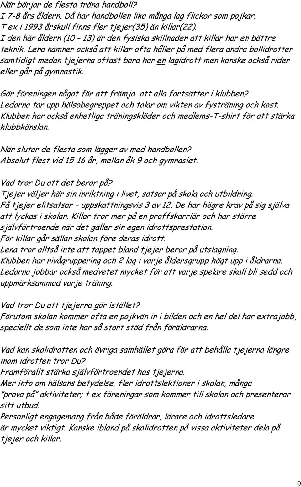 Lena nämner också att killar ofta håller på med flera andra bollidrotter samtidigt medan tjejerna oftast bara har en lagidrott men kanske också rider eller går på gymnastik.