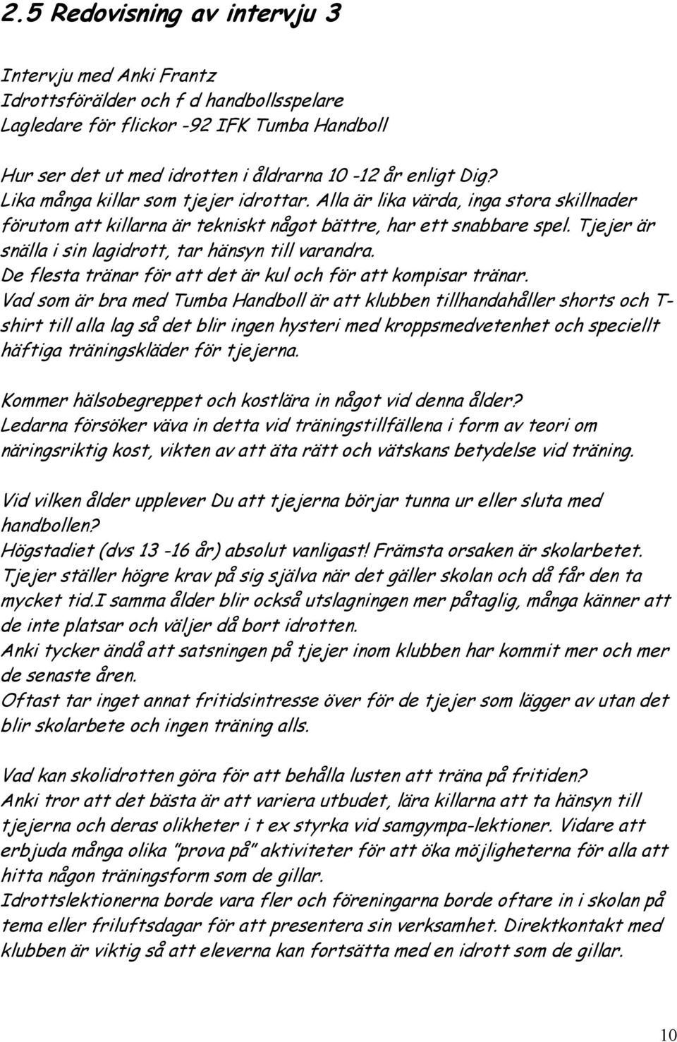 Tjejer är snälla i sin lagidrott, tar hänsyn till varandra. De flesta tränar för att det är kul och för att kompisar tränar.