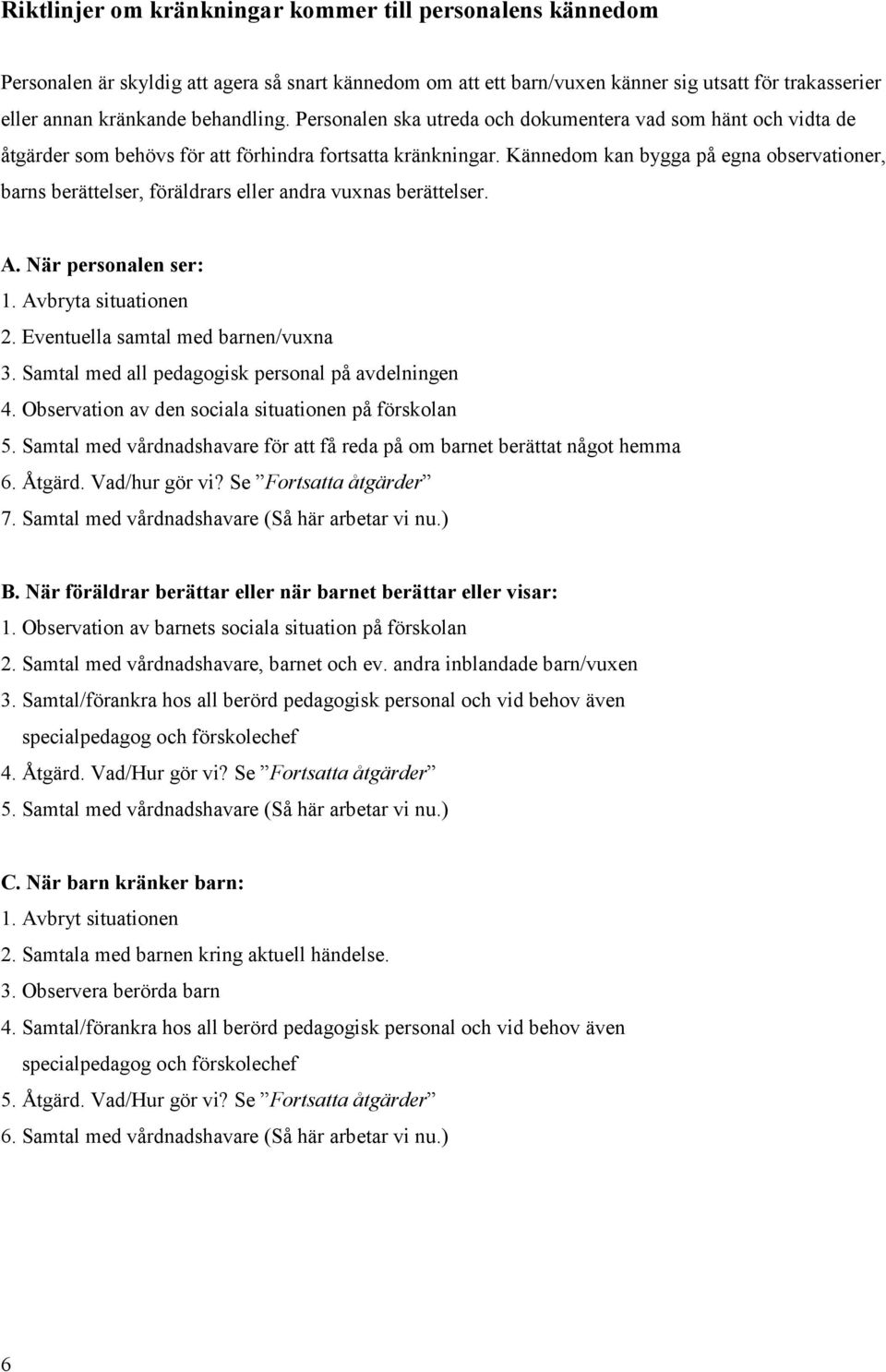 Kännedom kan bygga på egna observationer, barns berättelser, föräldrars eller andra vuxnas berättelser. A. När personalen ser: 1. Avbryta situationen 2. Eventuella samtal med barnen/vuxna 3.