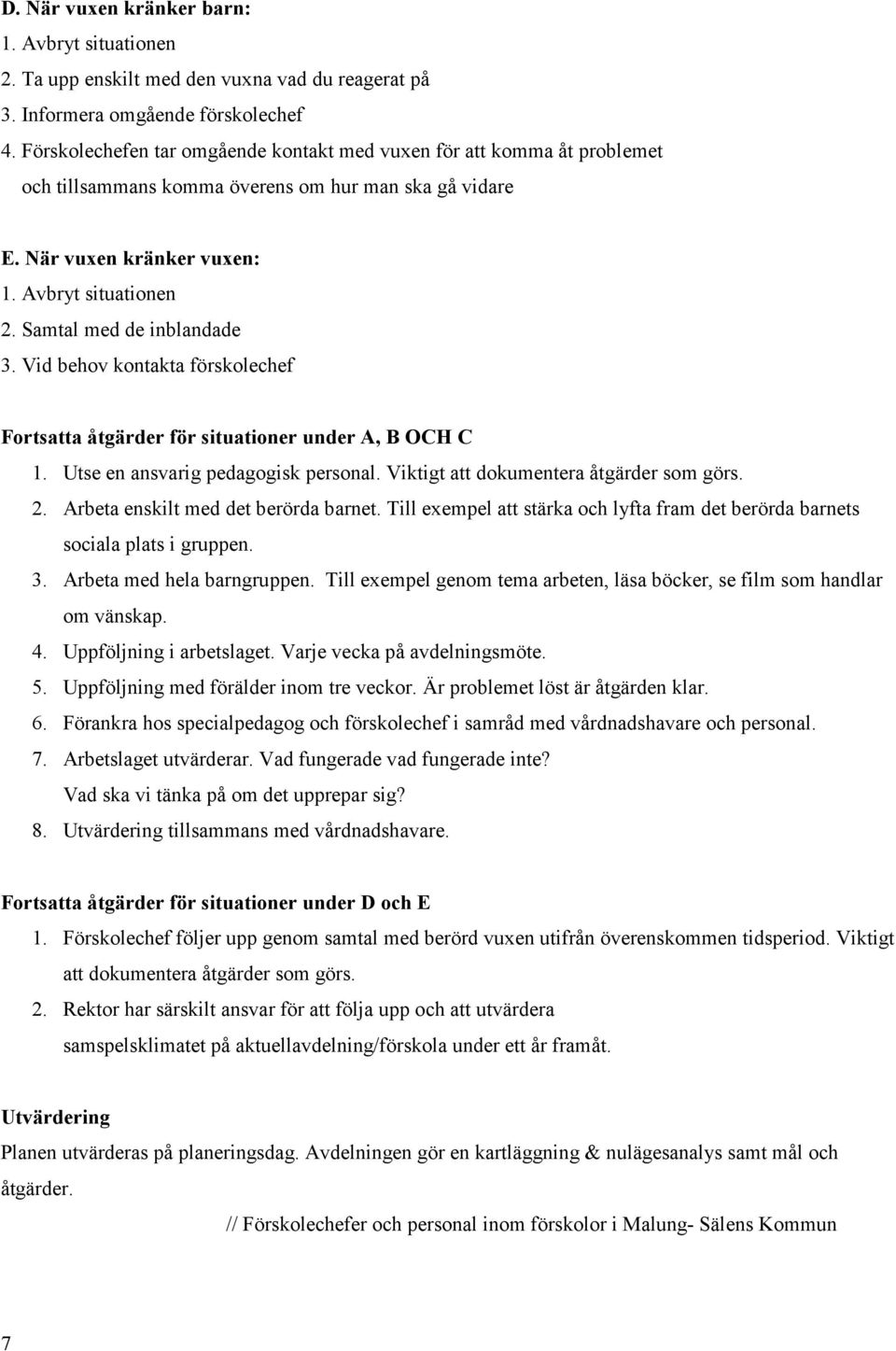 Samtal med de inblandade 3. Vid behov kontakta förskolechef Fortsatta åtgärder för situationer under A, B OCH C 1. Utse en ansvarig pedagogisk personal. Viktigt att dokumentera åtgärder som görs. 2.