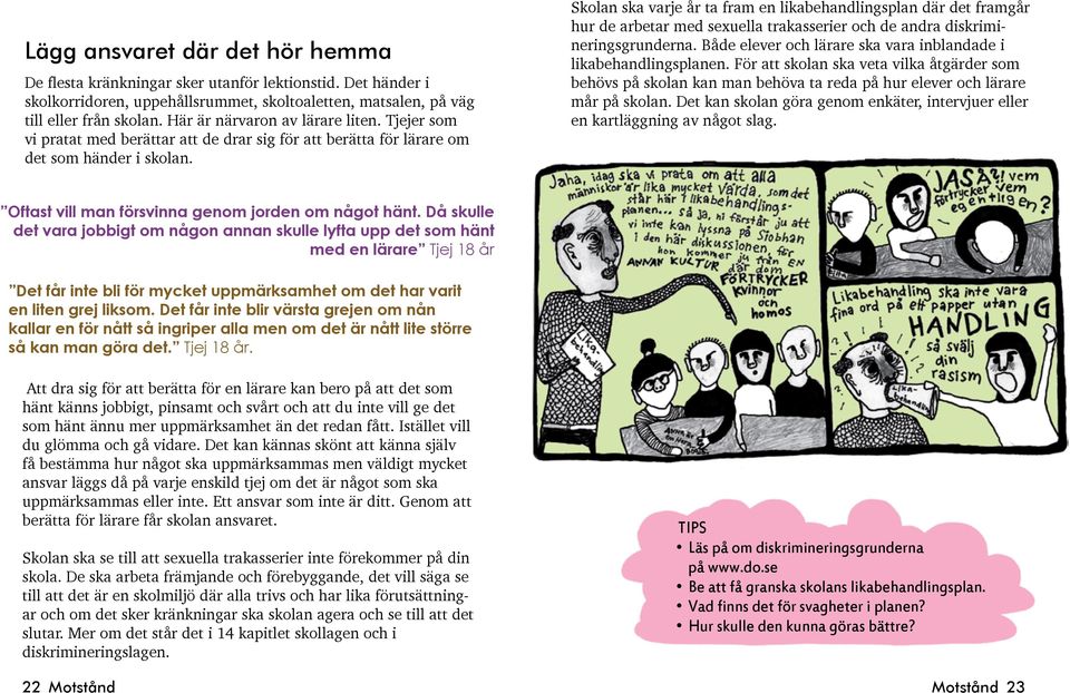 Skolan ska varje år ta fram en likabehandlingsplan där det framgår hur de arbetar med sexuella trakasserier och de andra diskrimineringsgrunderna.