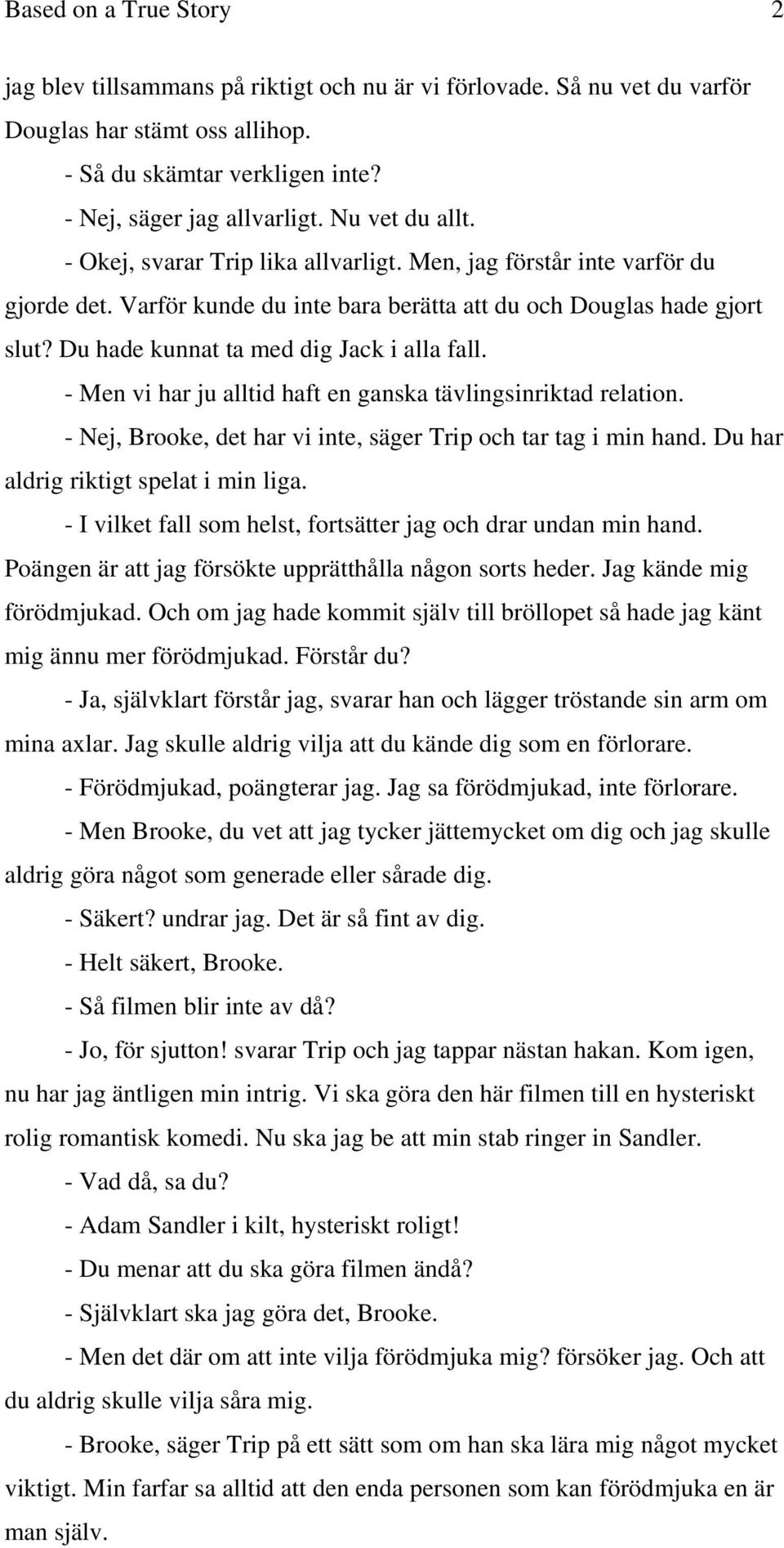 Du hade kunnat ta med dig Jack i alla fall. - Men vi har ju alltid haft en ganska tävlingsinriktad relation. - Nej, Brooke, det har vi inte, säger Trip och tar tag i min hand.